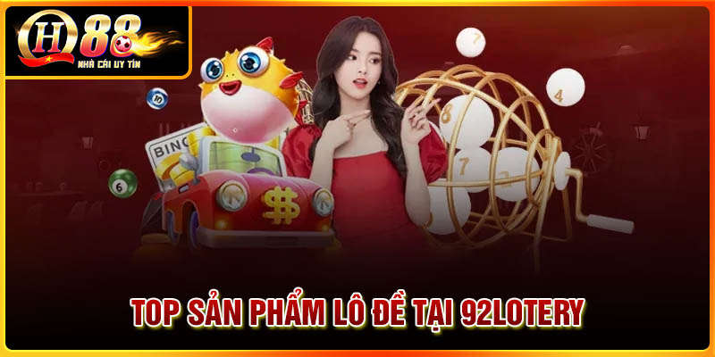 Top những sản phẩm tại nhà cái lô đề 92Lotery chất lượng